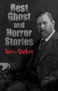 Best ghost and horror stories / Bram Stoker ; edited by Richard Dalby, Stefan Dziemianowicz, and S. T. Joshi.