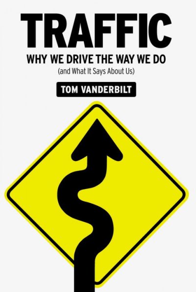 Traffic : why we drive the way we do (and what it says about us) / Tom Vanderbilt.