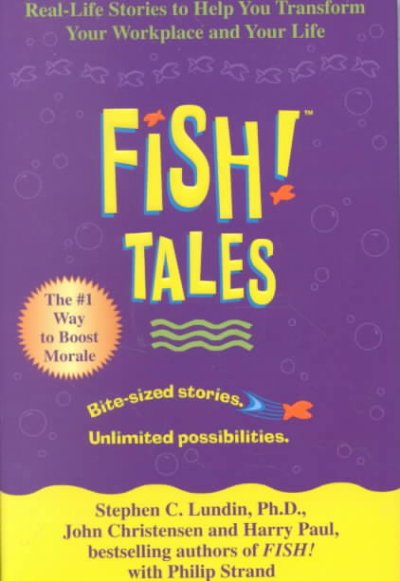 Fish! tales : real-life stories to help you transform your workplace and your life / Stephen C. Lundin, John Christensen, and Harry Paul with Philip Strand.