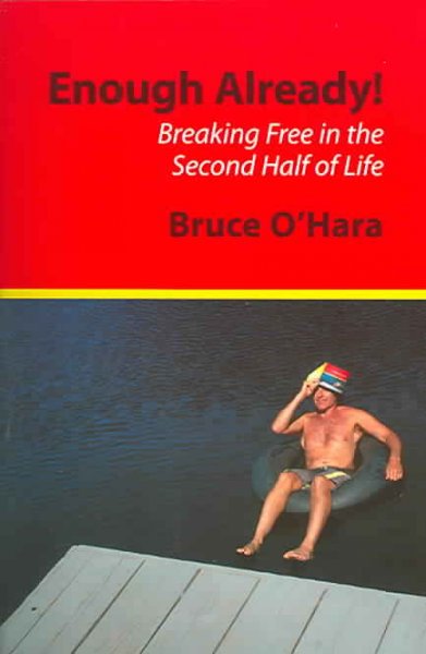 Enough already! : breaking free in the second half of life / Bruce O'Hara.