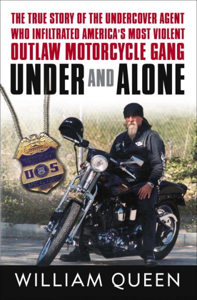 Under and alone : the true story of the undercover agent who infiltrated America's most violent outlaw motorcycle gang / William Queen.