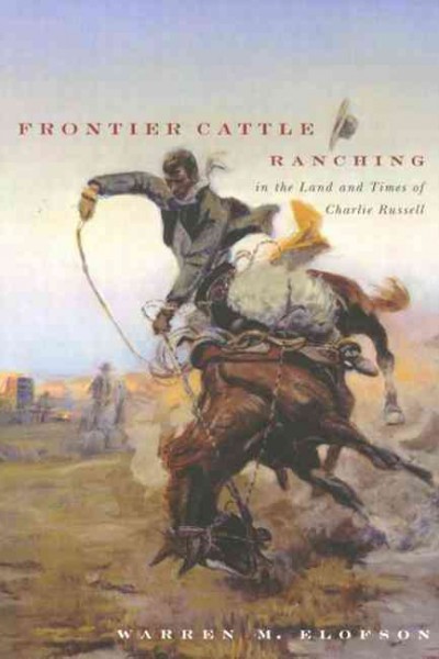 Frontier cattle ranching in the land and times of Charlie Russell / Warren M. Elofson.