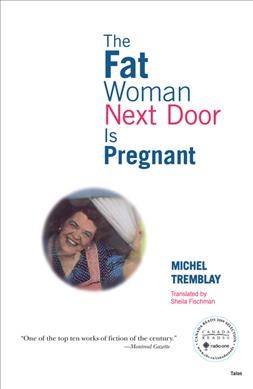 The fat woman next door is pregnant / Michel Tremblay ; translated by Sheila Fischman.