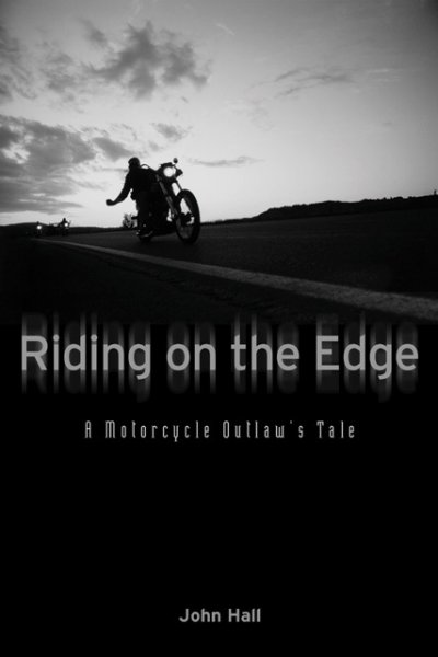 Riding on the edge : a motorcycle outlaw's tale / John Hall.