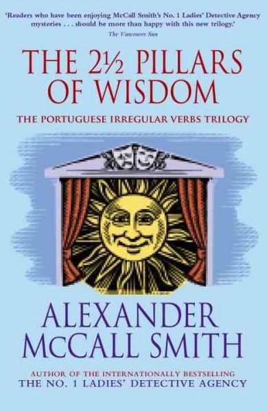 The 2 1/2 pillars of wisdom : incorporating: Portuguese irregular verbs, The finer points of sausage dogs [and] At the villa of reduced circumstances / Alexander McCall Smith.