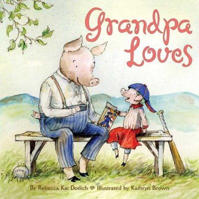 Grandpa loves / by Rebecca Kai Dotlich ; illustrated by Kathryn Brown.