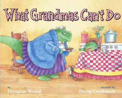 What Grandmas can't do / by Douglas Wood ; pictures by Doug Cushman.