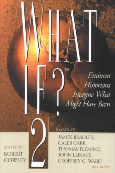 What if? 2 : eminent historians imagine what might have been : essays / by James Bradley ... [et al.] ; edited by Robert Cowley.