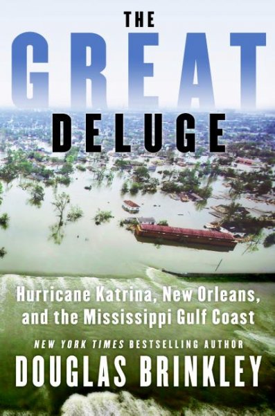 The great deluge : Hurricane Katrina, New Orleans, and the Mississippi Gulf Coast / Douglas Brinkley.