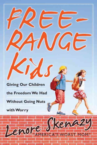 Free-range kids : giving our children the freedom we had without going nuts with worry / Lenore Skenazy.