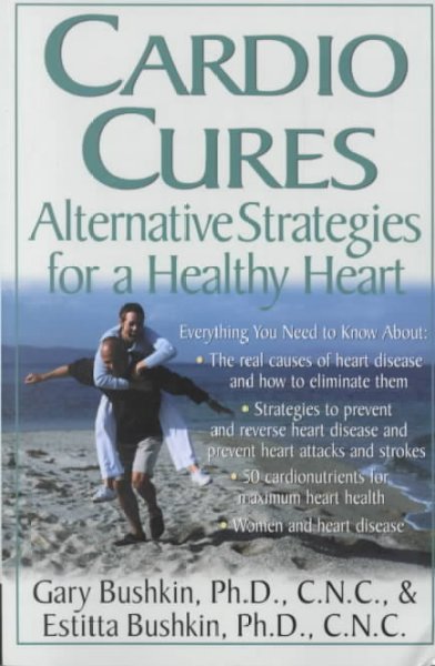 Cardio cures : alternative strategies for a healthy heart / Gary Bushkin & Estitta Bushkin.