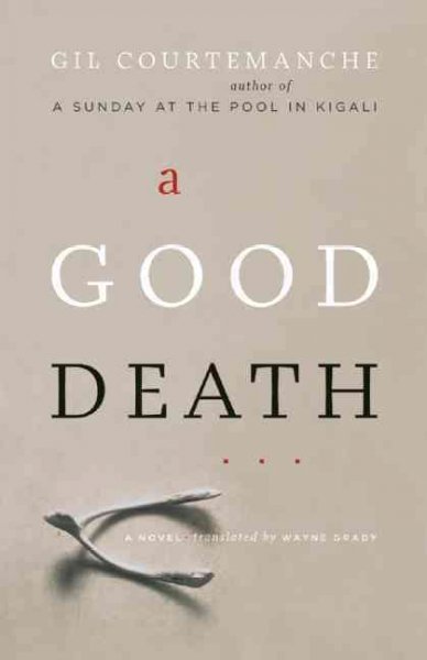 A good death / Gil Courtemanche ; translated by Wayne Grady.