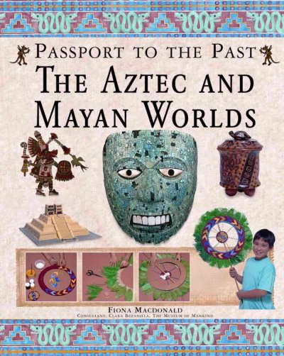 The Aztec and Mayan worlds / Fiona Macdonald.