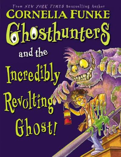 Ghosthunters and the Incredibly Revolting Ghost / [Cornelia Funke ; translated by Helena Ragg-Kirkby].