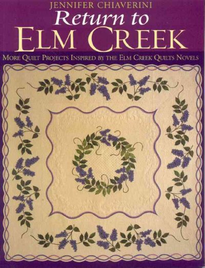 Return to Elm Creek : more quilt projects inspired by the Elm Creek Quilts novels / Jennifer Chiaverini.