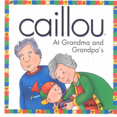 Caillou at Grandma and Grandpa's / text: Joceline Sanschagrin ; illustrations: Claude Lapierre.