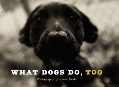 What dogs do, too / photographs by Sharon Beals.
