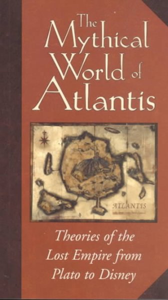 The mythical world of Atlantis : theories of the lost empire from Plato to Disney / [text by Jeff Kurtti].