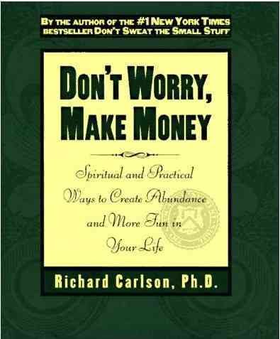 Don't worry, make money : spiritual and practical ways to create abundance and more fun in your life / Richard Carlson.