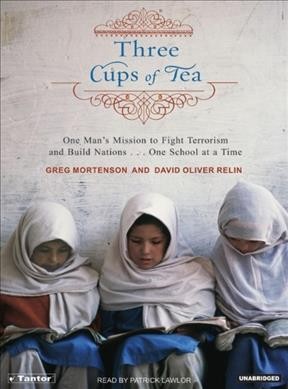 Three cups of tea [sound recording] : one man's mission to fight terrorism and build nations, one school at a time / Greg Mortenson and David Oliver Relin.