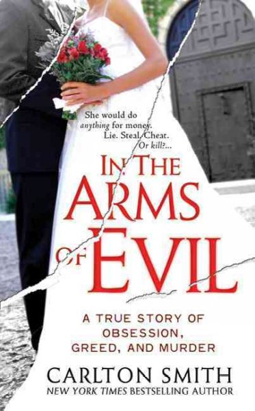 In the arms of evil : a true story of obsession, greed, and murder / Carlton Smith.