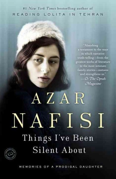 Things I've been silent about : memories of a prodigal daughter / Azar Nafisi.
