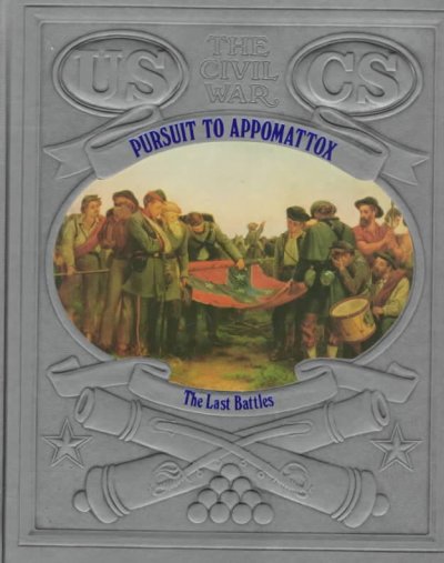 Pursuit to Appomattox : the last Battles / by Jerry Korn and the editors of Time-Life Books.