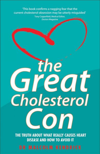 The great cholesterol con : the truth about what really causes heart disease and how to avoid it / Malcolm Kendrick.