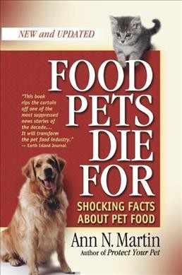 Food pets die for : shocking facts about pet food / Ann N. Martin ; foreword by Shawn Messonnier.