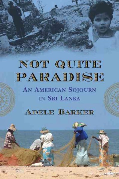 Not quite paradise : an American sojourn in Sri Lanka / Adele Barker.