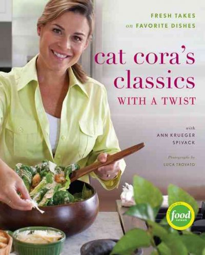 Cat Cora's classics with a twist : fresh takes on favorite dishes / Cat Cora with Ann Krueger Spivack.