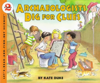 Archaeologists dig for clues / by Kate Duke.