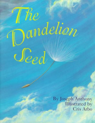 The dandelion seed / Joseph Anthony / ill. by Cris Arbo.