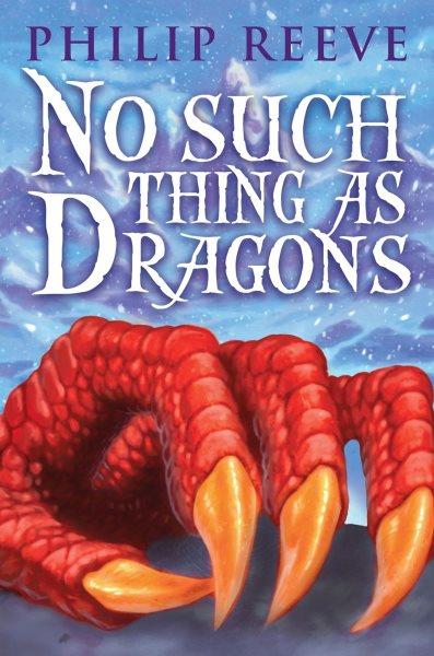 No such thing as dragons / by Philip Reeve.