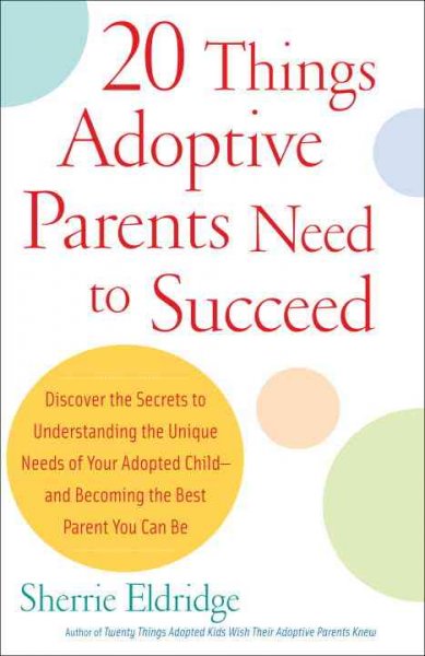 20 things adoptive parents need to succeed / by Sherrie Eldridge.