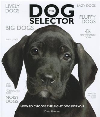 The dog selector : how to choose the right dog for you / David Alderton. --.