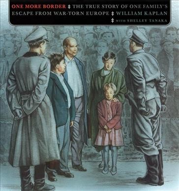 One more border : the true story of one family's escape from war-torn Europe / William Kaplan with Shelley Tanaka ; illustrated by Stephen Taylor.