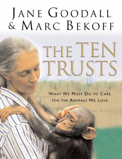 The ten trusts : what we must do to care for the animals we love / Jane Goodall and Marc Bekoff.