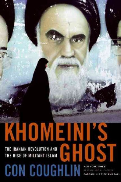 Khomeini's ghost : the Iranian revolution and the rise of militant Islam / Con Coughlin.