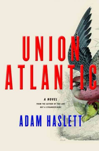 Union Atlantic : a novel / Adam Haslett.