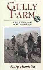 Gully Farm : a story of homesteading on the Canadian Prairies / Mary Hiemstra.