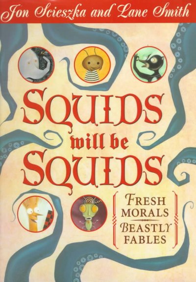 Squids will be squids : fresh morals, beastly fables / by Jon Scieszka & Lane Smith ; designed by Molly Leach.