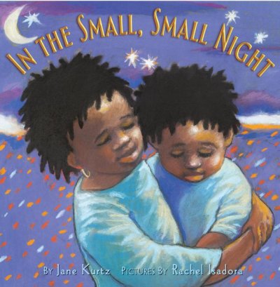 In the small, small night / by Jane Kurtz ; pictures by Rachel Isadora.