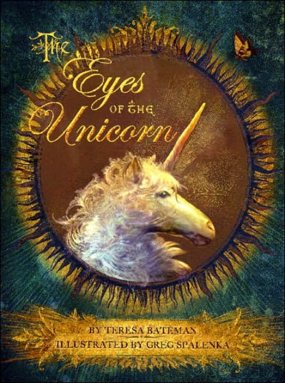 The eyes of the unicorn / by Teresa Bateman ; illustrated by Greg Spalenka.
