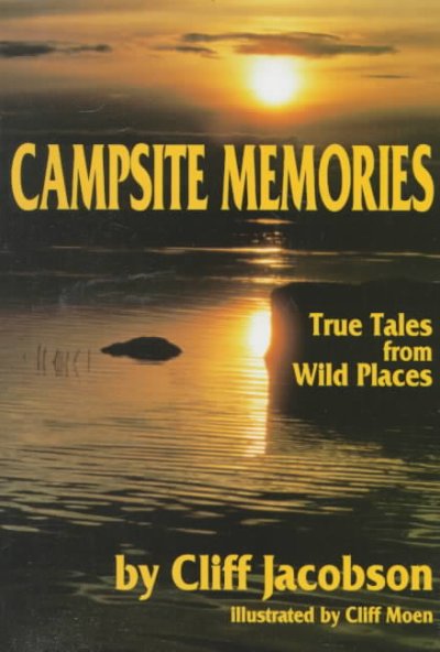 Campsite memories : true tales from wild places / by Cliff Jacobson ; illustrations by Cliff Moen.