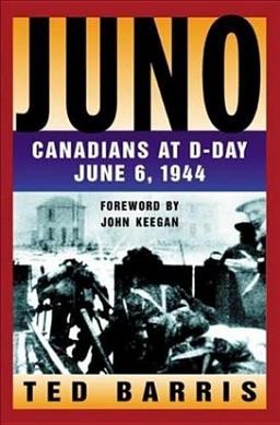 Juno: Canadians at D-Day : June 6, 1944 / by Ted Barris.  Foreword by John Keegan.
