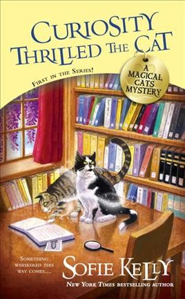 Curiosity thrilled the cat : a magical cats mystery / Sofie Kelly.
