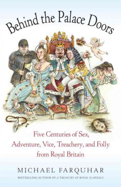 Behind the palace doors : five centuries of sex, adventure, vice, treachery, and folly from royal Britain / Michael Farquhar.