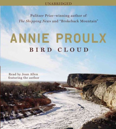 Bird cloud [sound recording] / Annie Proulx ; read by Joan Allen.