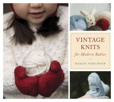 Vintage knits for modern babies / Hadley Fierlinger ; photography by Angela Lang.